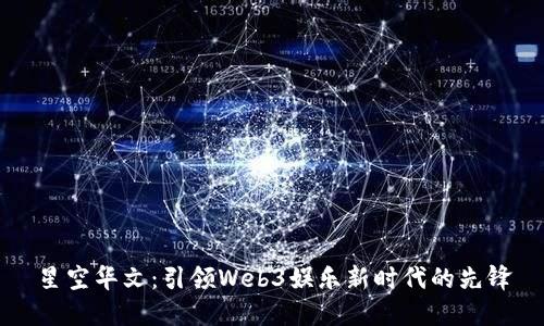 星空华文：引领Web3娱乐新时代的先锋