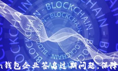 
 如何解决imToken钱包企业签名过期问题，保障你的数字资产安全