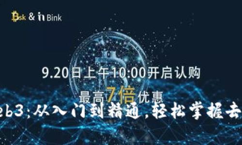 0基础学习Web3：从入门到精通，轻松掌握去中心化互联网