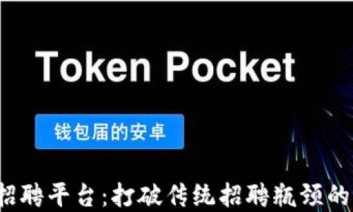 
基于Web3的招聘平台：打破传统招聘瓶颈的创新解决方案