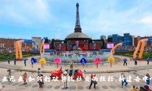 Web3社交的未来已来：如何打破传统社交的桎梏，构建去中心化的社交平台