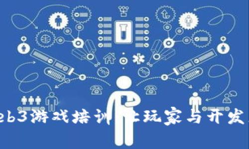 深入探索Web3游戏培训：让玩家与开发者无缝对接！