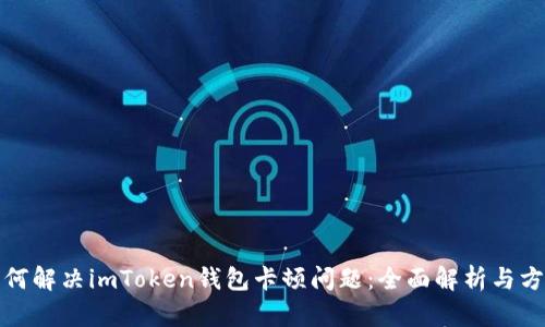 如何解决imToken钱包卡顿问题：全面解析与方案