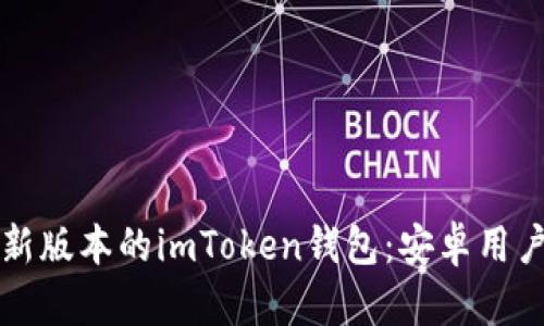 如何下载最新版本的imToken钱包：安卓用户的终极指南