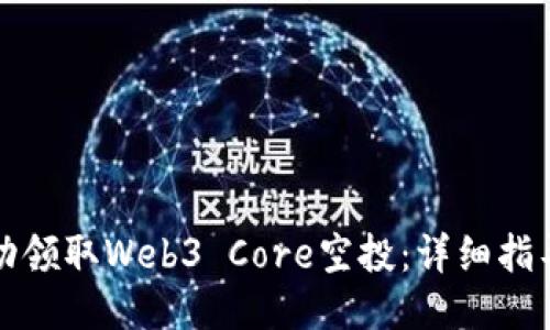如何成功领取Web3 Core空投：详细指导与技巧