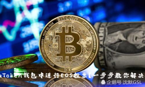 如何在imToken钱包中进行EOS投票？一步步教你解决投票难题