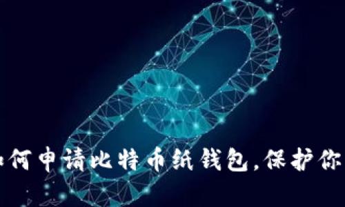 一步一步教你如何申请比特币纸钱包，保护你的数字资产安全