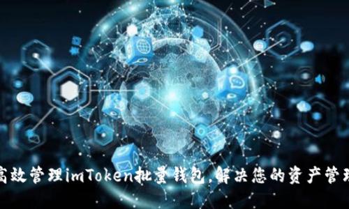 如何高效管理imToken批量钱包，解决您的资产管理难题