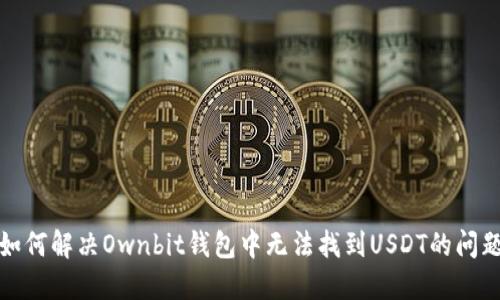 如何解决Ownbit钱包中无法找到USDT的问题