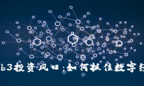 深入解析Web3投资风口：如何抓住数字经济的新机遇