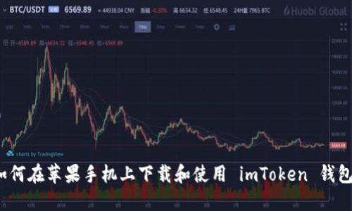 如何在苹果手机上下载和使用 imToken 钱包？