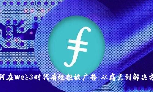 如何在Web3时代有效投放广告：从痛点到解决方案