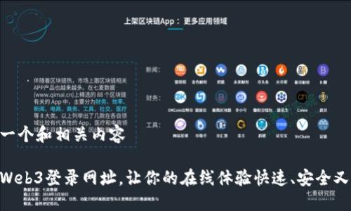 撰写一个和相关内容

使用Web3登录网址，让你的在线体验快速、安全又便捷