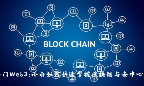 轻松入门Web3：小白如何快速掌握区块链与去中心化技术