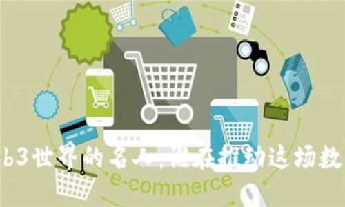 探索Web3世界的名人：谁在推动这场数字革命？