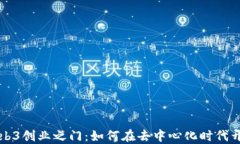 揭开Web3创业之门：如何在去中心化时代开创未来