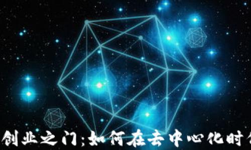 
揭开Web3创业之门：如何在去中心化时代开创未来
