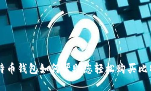 比特币钱包如何帮助您轻松购买比特币