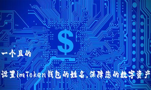 思考一个且的

如何设置imToken钱包的姓名，保障您的数字资产安全