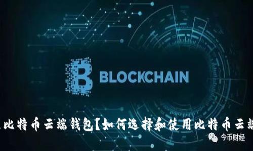 什么是比特币云端钱包？如何选择和使用比特币云端钱包？