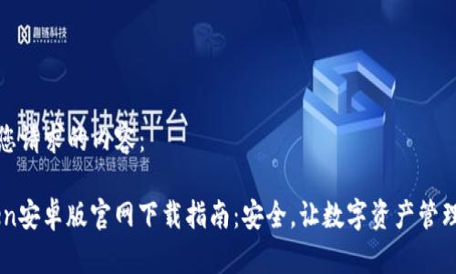 下面是您请求的内容：

ImToken安卓版官网下载指南：安全，让数字资产管理更简单