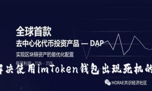如何解决使用imToken钱包出现死机的问题？