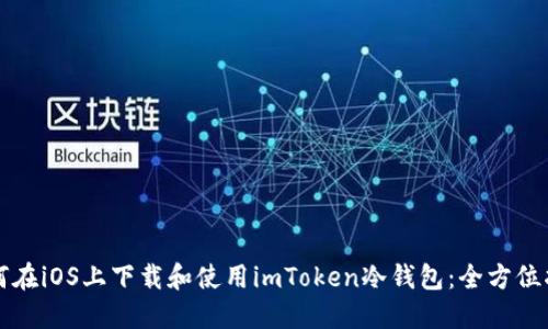 如何在iOS上下载和使用imToken冷钱包：全方位指南