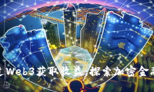 如何通过Web3获取收益：探索加密金融的机会