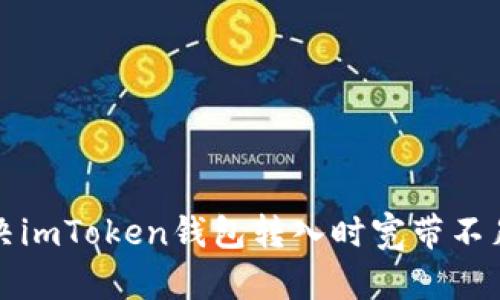 如何解决imToken钱包转入时宽带不足的问题