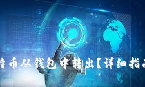 如何安全地将比特币从钱包中转出?详细指南与常见问题解析