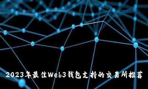 2023年最佳Web3钱包支持的交易所推荐