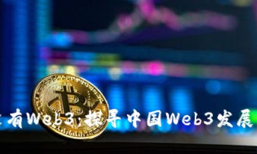 国内为什么没有Web3：探寻中国Web3发展的阻碍与机遇