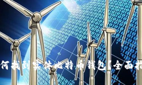 如何找到实体比特币钱包？全面指南