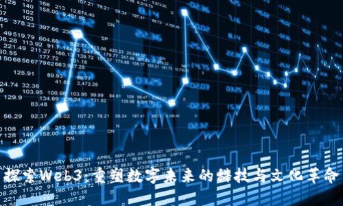 探索Web3：重塑数字未来的科技与文化革命